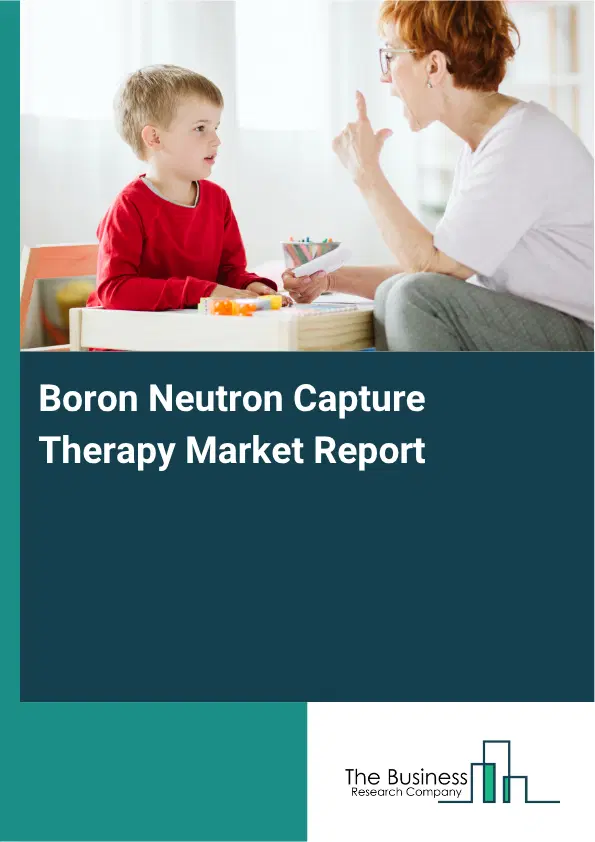 Boron Neutron Capture Therapy Market Report 2026