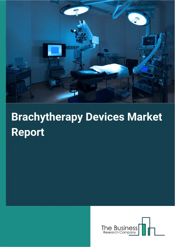Global Brachytherapy Devices Market Report 2026