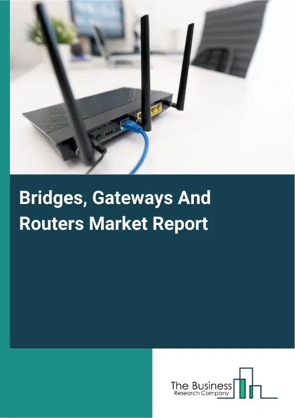 Global Bridges, Gateways And Routers Market Report 2026