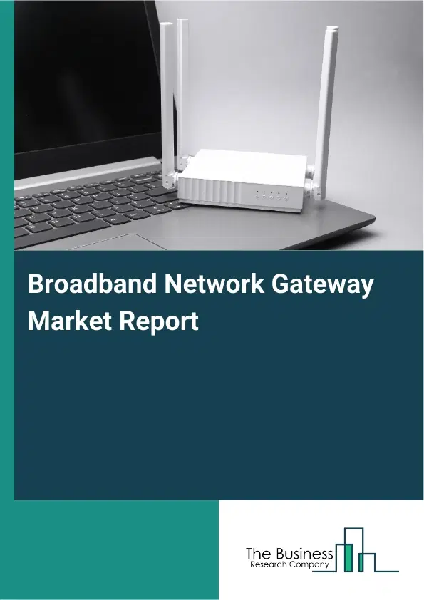 Global Broadband Network Gateway Market Report 2026