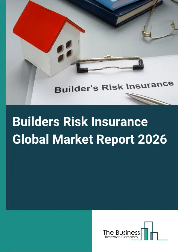 Builders Risk Insurance Market Report 2026