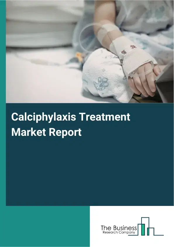 Global Calciphylaxis Treatment Market Report 2026