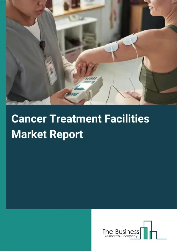 Global Cancer Treatment Facilities Market Report 2026
