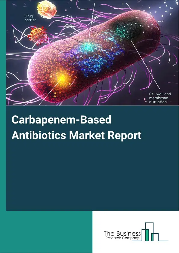 Global Carbapenem-Based Antibiotics Market Report 2026