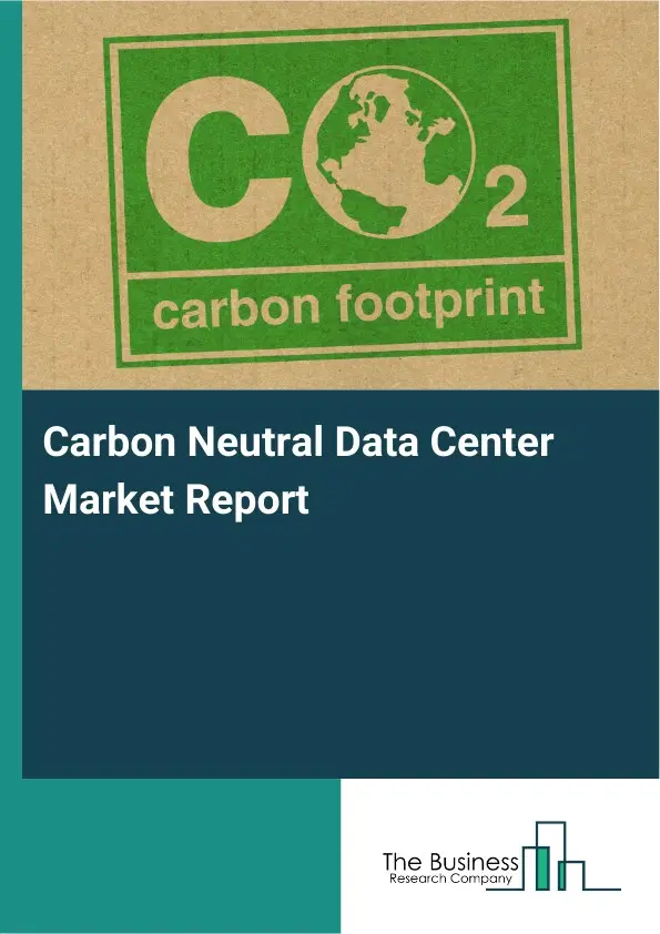 Global Carbon Neutral Data Center Market Report 2026