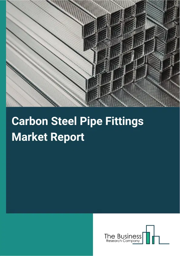 Global Carbon Steel Pipe Fittings Market Report 2026