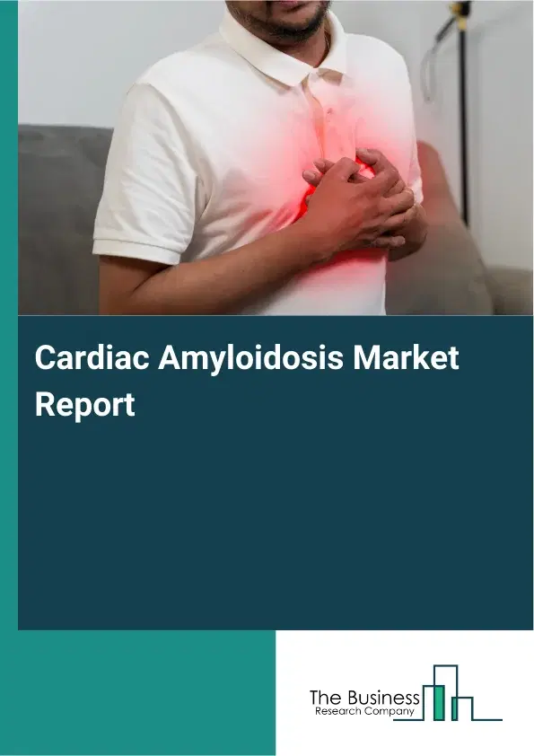 Global Cardiac Amyloidosis Market Report 2026