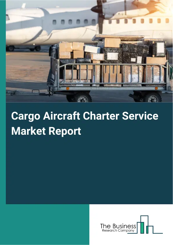 Global Cargo Aircraft Charter Service Market Report 2026