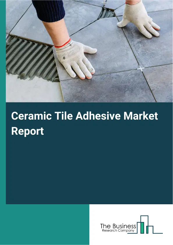 Global Ceramic Tile Adhesive Market Report 2026