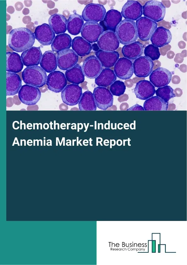 Global Chemotherapy-Induced Anemia Market Report 2026