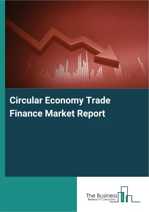 Global Circular Economy Trade Finance Market Report 2026