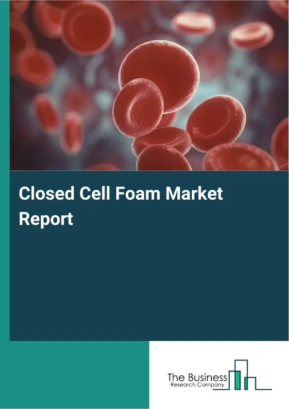 Global Closed Cell Foam Market Report 2026