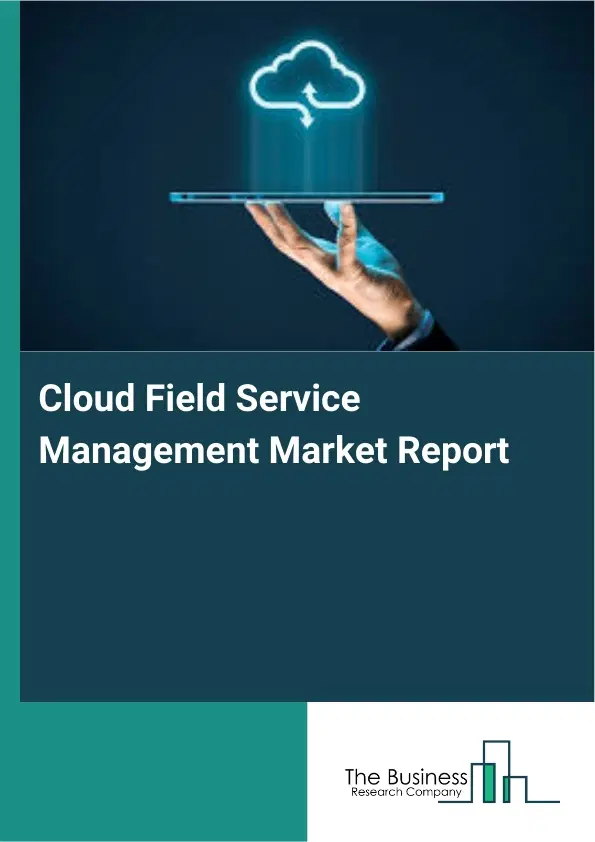 Global Cloud Field Service Management Market Report 2026