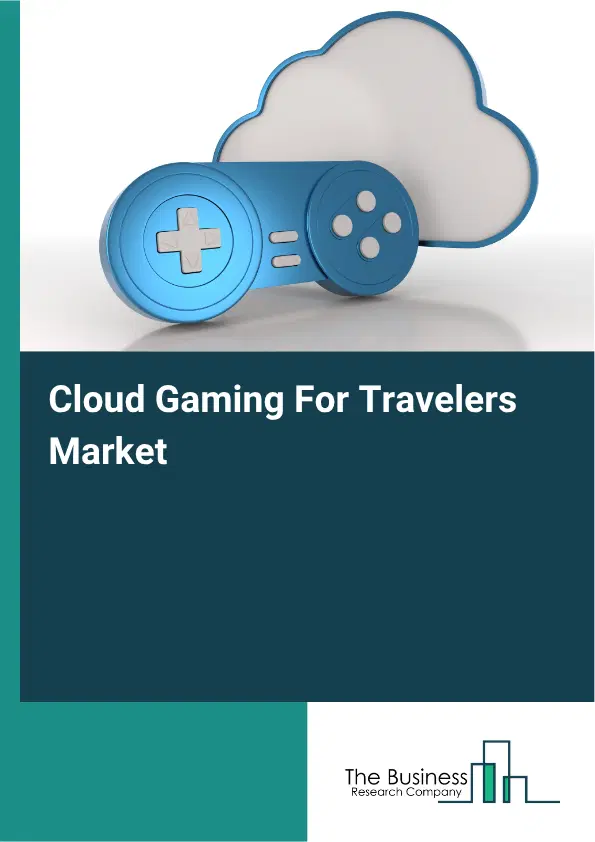 Cloud Gaming For Travelers Market Report 2026