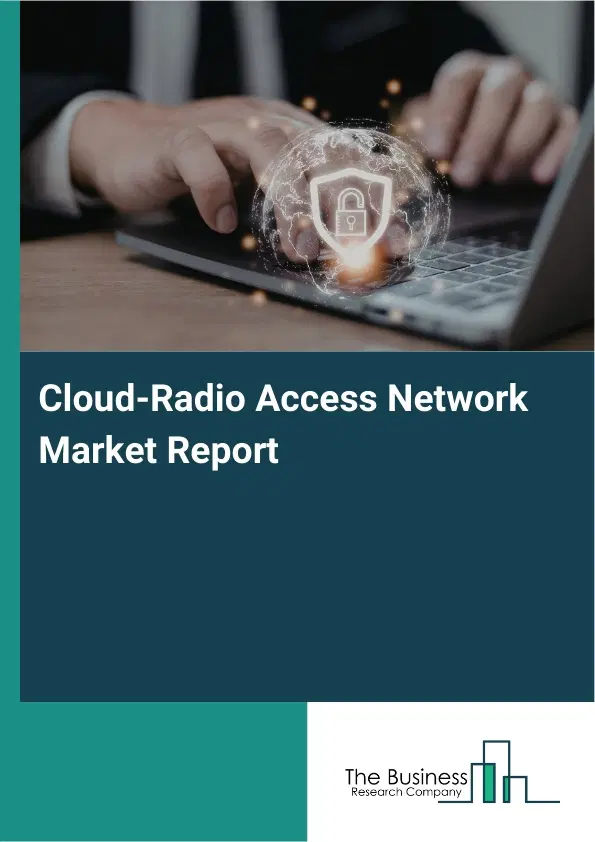 Global Cloud-Radio Access Network Market Report 2026