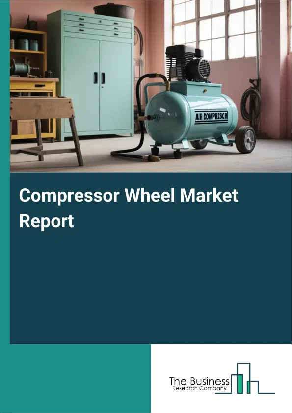Global Compressor Wheel Market Report 2026