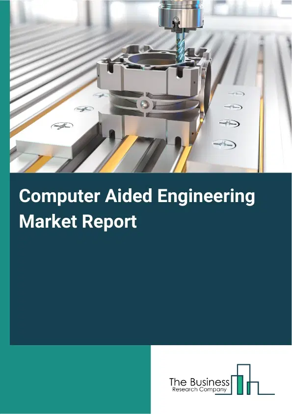 Global Computer Aided Engineering Market Report 2026