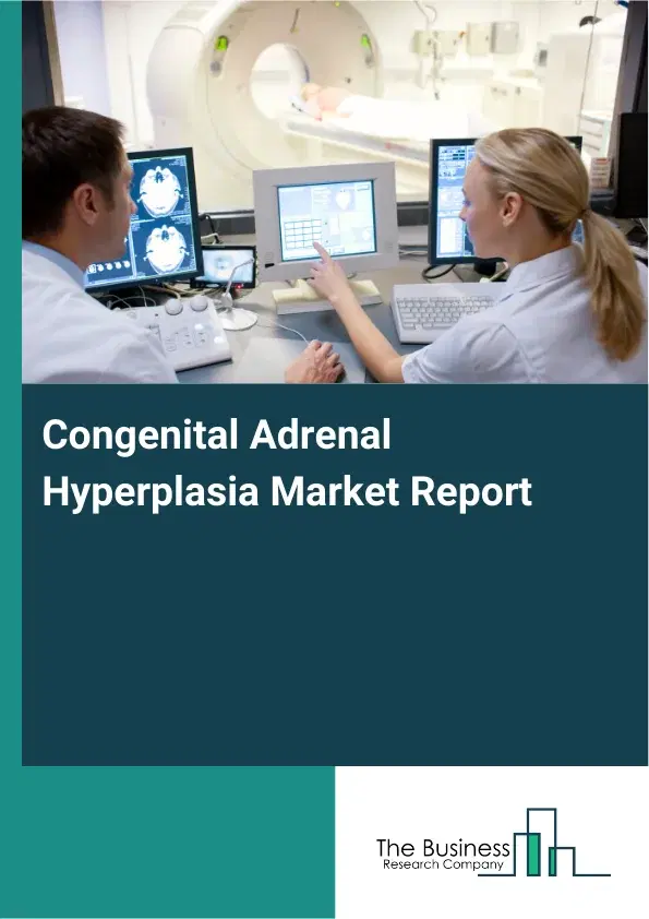 Global Congenital Adrenal Hyperplasia Market Report 2026