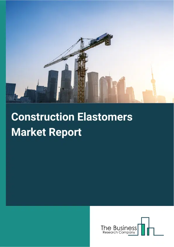 Global Construction Elastomers Market Report 2026