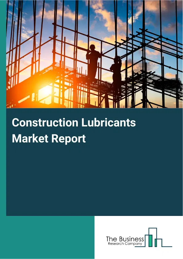 Global Construction Lubricants Market Report 2026