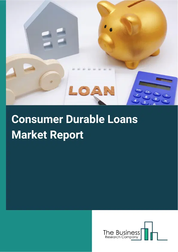 Global Consumer Durable Loans Market Report 2026