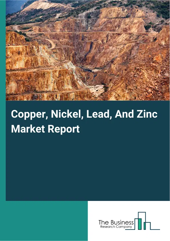Global Copper, Nickel, Lead, And Zinc Market Report 2026