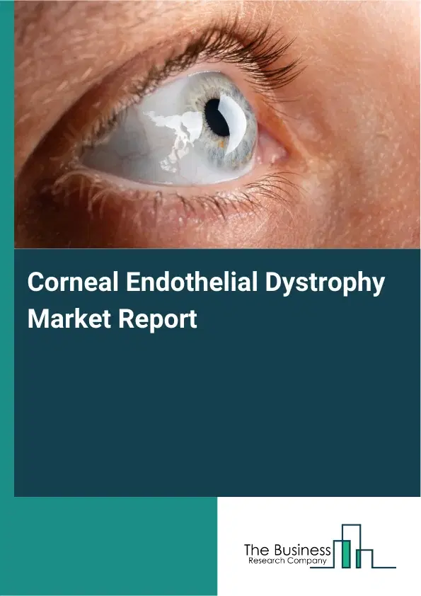 Global Corneal Endothelial Dystrophy Market Report 2026