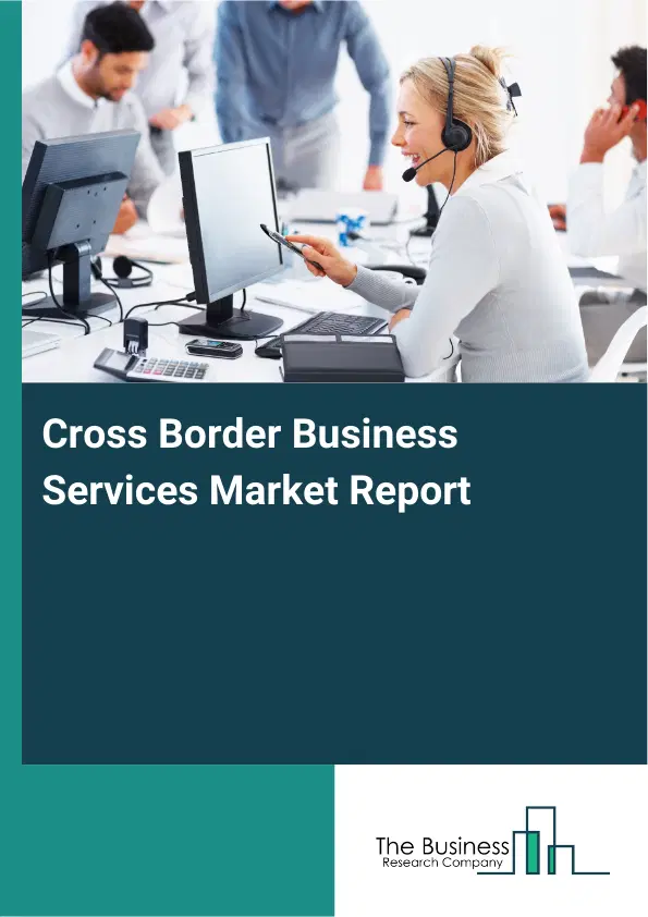 Global Cross Border Business Services Market Report 2026
