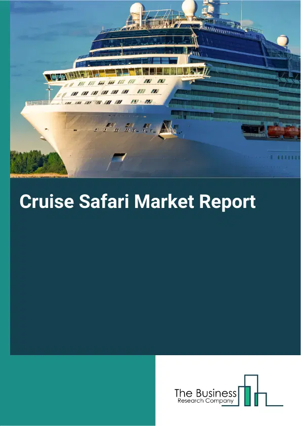 Global Cruise Safari Market Report 2026