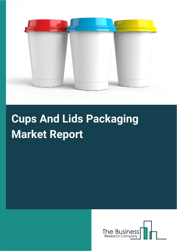 Global Cups And Lids Packaging Market Report 2026