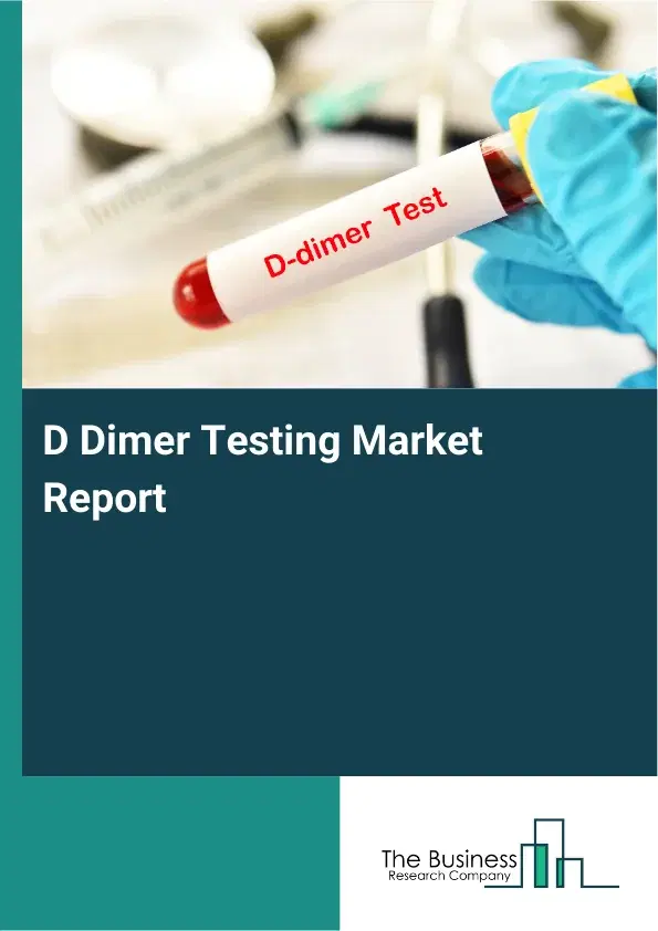Global D Dimer Testing Market Report 2026