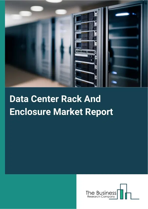 Global Data Center Rack And Enclosure Market Report 2026