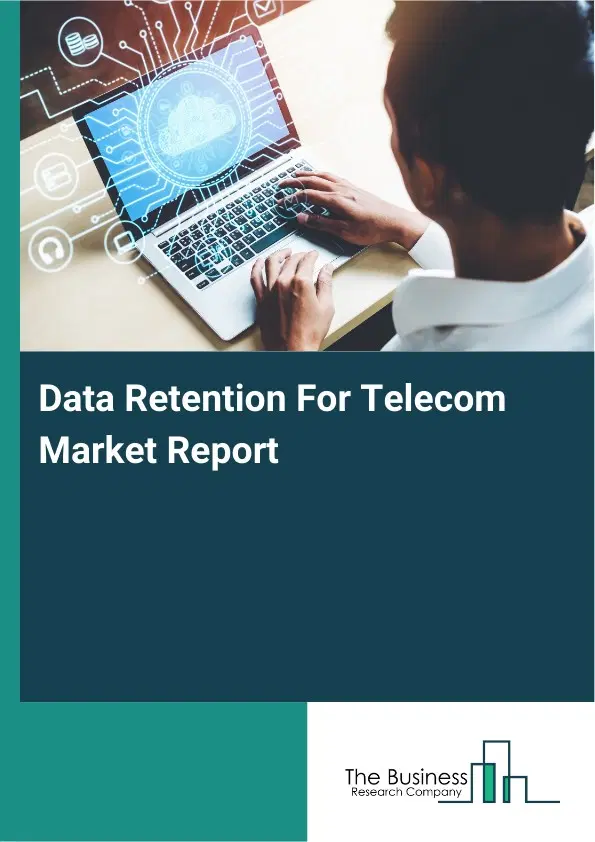 Global Data Retention For Telecom Market Report 2026