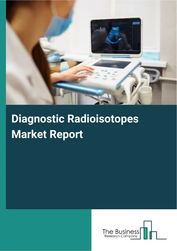 Global Diagnostic Radioisotopes Market Report 2026