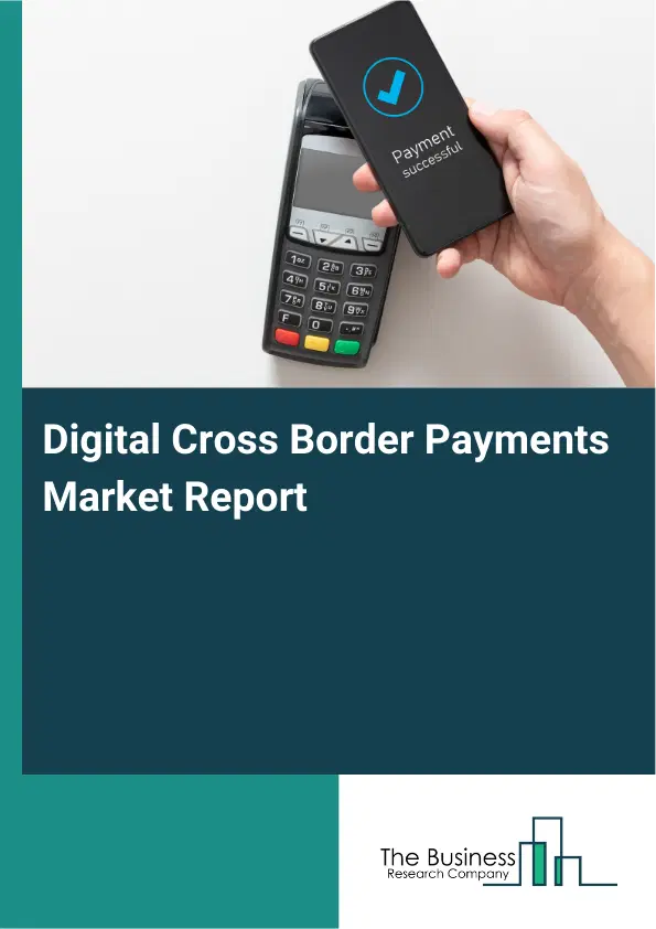 Global Digital Cross Border Payments Market Report 2026