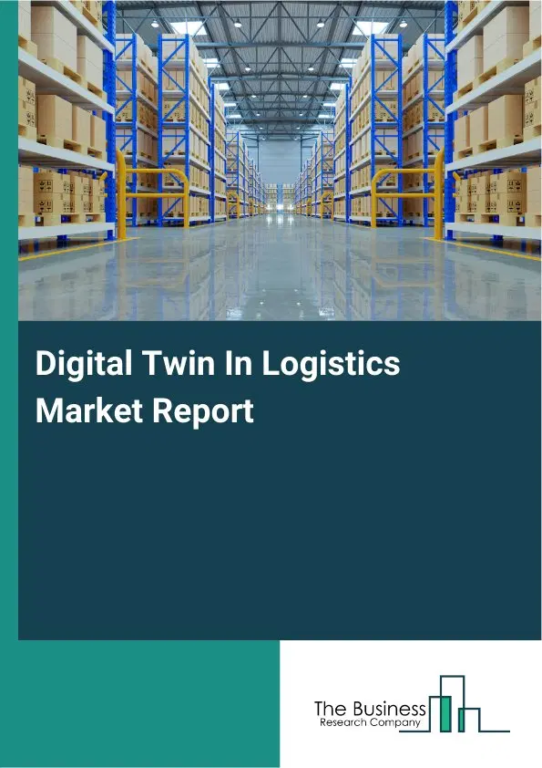 Global Digital Twin In Logistics Market Report 2026