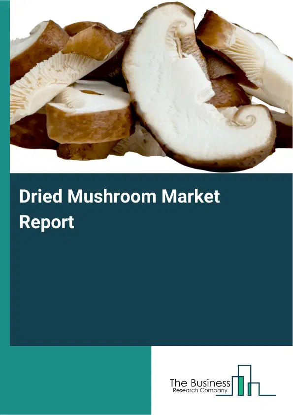 Global Dried Mushroom Market Report 2026