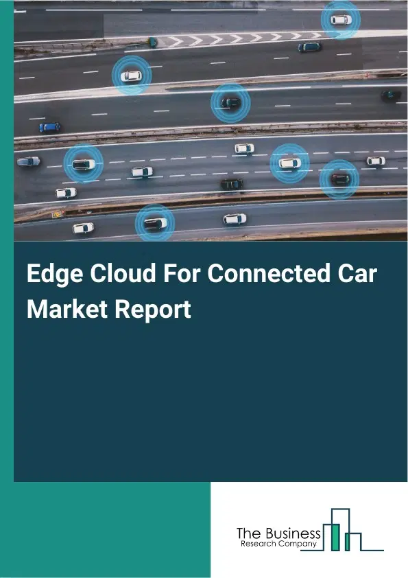 Global Edge Cloud For Connected Car Market Report 2026