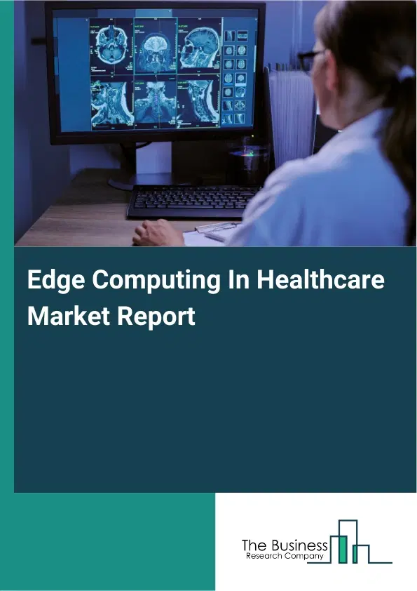Edge Computing In Healthcare Market Report 2026