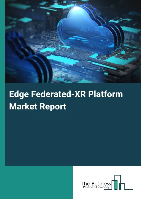 Global Edge Federated-XR Platform Market Report 2026