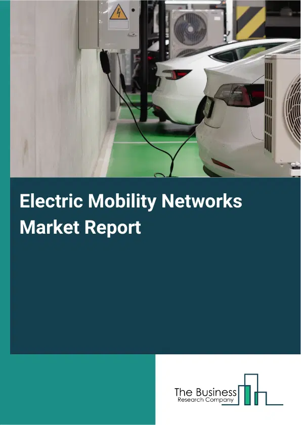 Global Electric Mobility Networks Market Report 2026