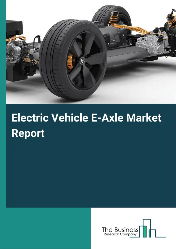 Global Electric Vehicle E-Axle Market Report 2026