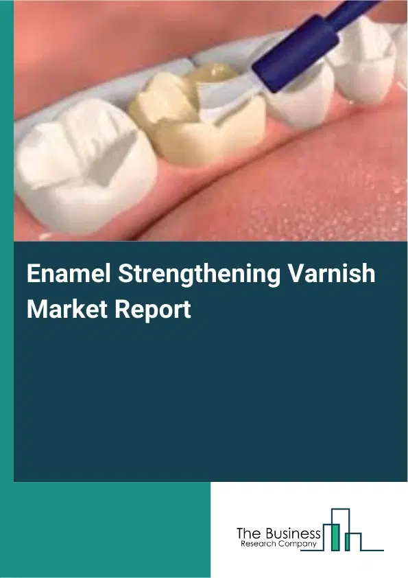 Global Enamel Strengthening Varnish Market Report 2026