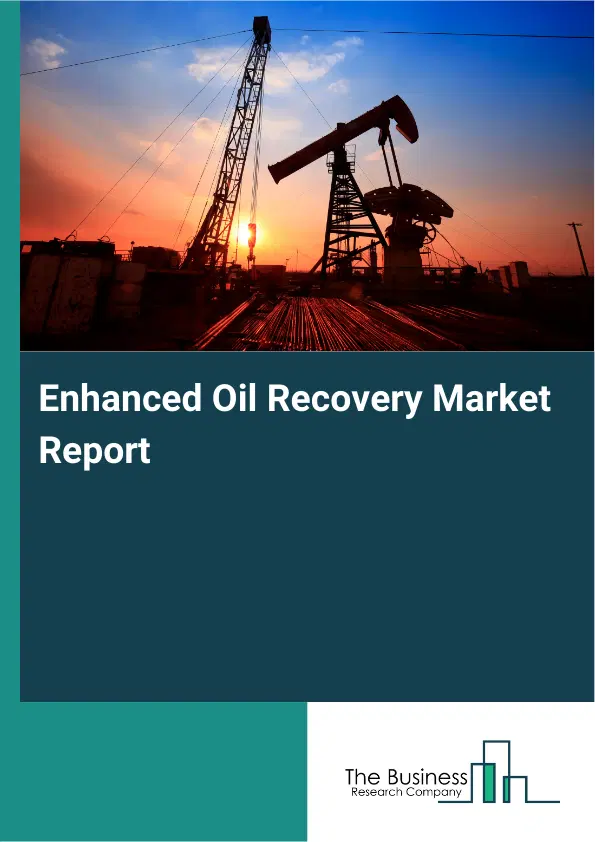Global Enhanced Oil Recovery Market Report 2026