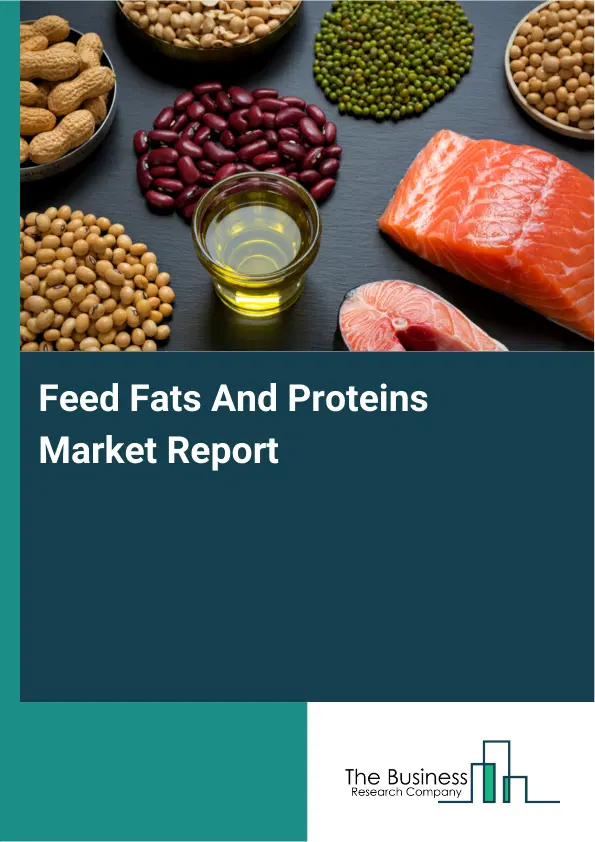 Global Feed Fats And Proteins Market Report 2026