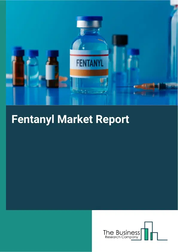 Global Fentanyl Market Report 2026