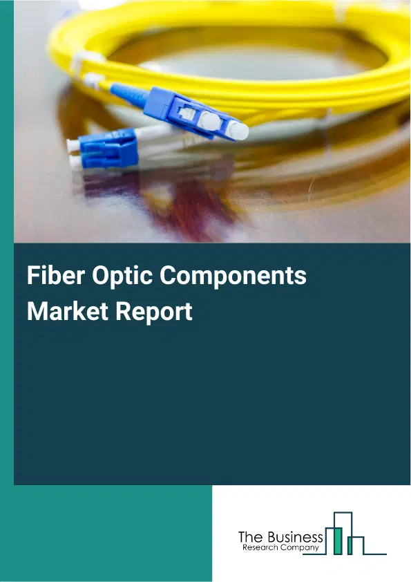 Global Fiber Optic Components Market Report 2026