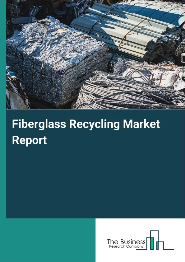 Global Fiberglass Recycling Market Report 2026