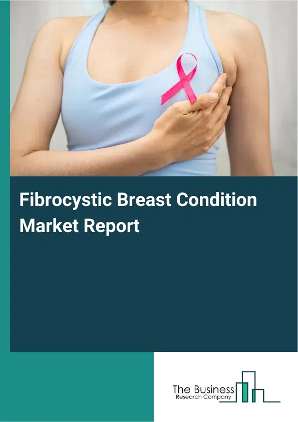 Global Fibrocystic Breast Condition Market Report 2026