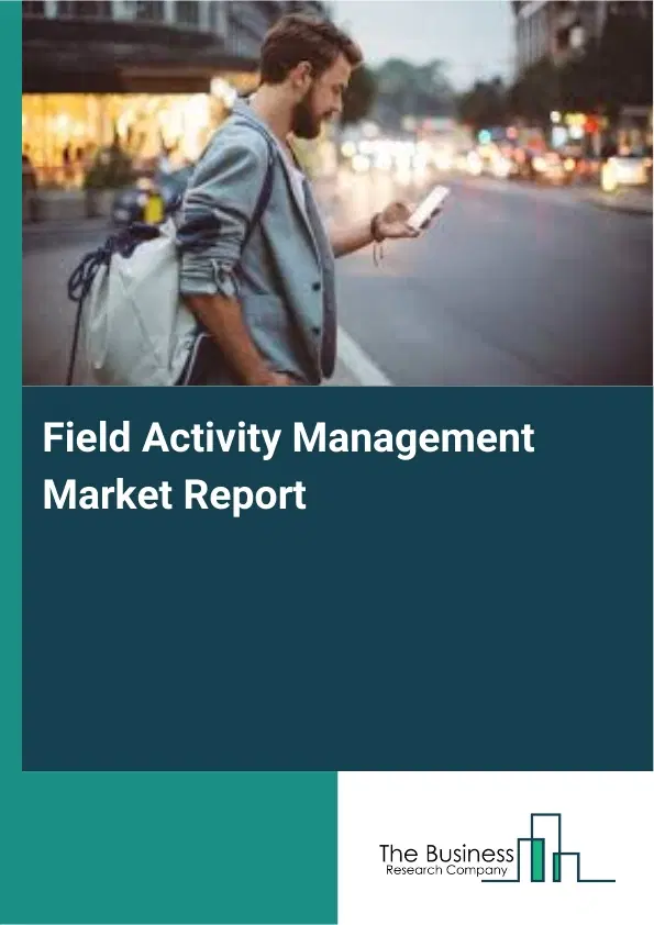 Global Field Activity Management Market Report 2026